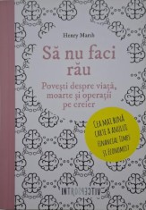 Sa nu faci rau. Povesti despre viata, moarte si operatii pe creier &ndash; Henry Marsh