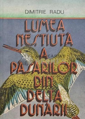 Lumea nestiuta a pasarilor din Delta Dunarii - 1988 - Dimitrie Radu (AB48) foto