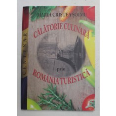 CALATORIE CULINARA PRIN ROMANIA TURISTICA de MARIA CRISTEA SOIMU , 2018