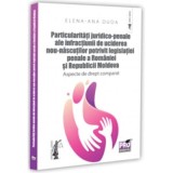Particularitati juridico-penale ale infractiunii de uciderea nou-nascutului potrivit legislatiei penale a Romaniei si Republicii Moldova. Aspecte de d