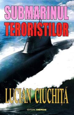 Submarinul teroristilor - Lucian Ciuchita foto
