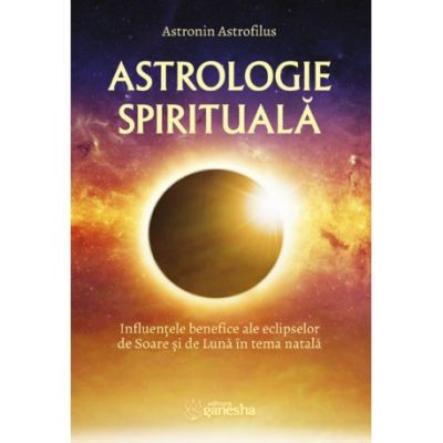 Astrologie spirituala. Influentele benefice ale eclipselor de Soare si de Luna foto