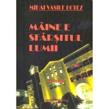 Mihai Vasile Botez - Maine e sfarsitul lumii - Roman - - 136411