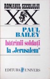 Batranii Soldati la Jerusalem - Paul Bailey, Univers, 1996, Roman, Beletristica