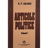 B. P. Hasdeu - Articole politice, vol. 1 (Editia: 2002)