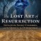 The Lost Art of Resurrection: Initiation, Secret Chambers, and the Quest for the Otherworld