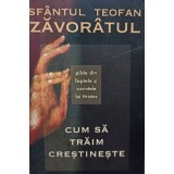 Teofan Zavoratul - Cum sa traim crestineste (Editia: 2009)
