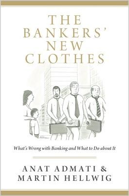 The Bankers&#039; New Clothes: What&#039;s Wrong with Banking and What to Do about It