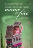 Ghid de intelepciune pentru mame si fiice. Sfaturi care nu se demodeaza niciodata/Alexandra Stoddard