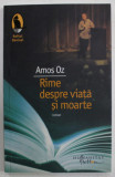 RIME DESPRE VIATA SI MOARTE roman de AMOS OZ , 2009 *MICI DEFECTE