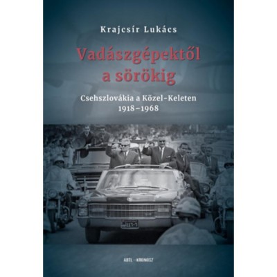 Vad&amp;aacute;szg&amp;eacute;pektől a s&amp;ouml;r&amp;ouml;kig - Csehszlov&amp;aacute;kia a K&amp;ouml;zel-Keleten 1918-1968 - Krajcs&amp;iacute;r Luk&amp;aacute;cs foto
