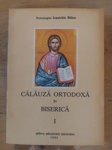 Calauza ortodoxa in biserica vol 1- Ioanichie Balan foto