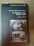 IN CAUTAREA UNOR ISTORII UITATE , FAMILII ROMANESTI SI PERIPLURI APUSENE de MIHAI SORIN RADULESCU , 2011