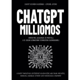 ChatGpt Milliomos - Ismerd meg, alkalmazd, &eacute;s profit&aacute;lj a 21. sz&aacute;zad legnagyobb technol&oacute;giai &uacute;jdons&aacute;g&aacute;b&oacute;l! - Enczi Zolt&aacute;n