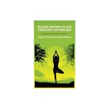 Pilates' Return to Life Through Contrology: Revised Edition for the 21st Century: Revised Edition for the 21st Century by Joseph Pilates and Judd Robb