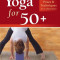 Yoga for 50+: Modified Poses and Techniques for a Safe Practice