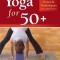 Yoga for 50+: Modified Poses and Techniques for a Safe Practice