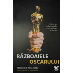 Razboaiele Oscarului. O istorie a Hollywoodului in aur, sudoare si lacrimi - Michael Schulman