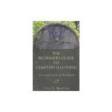 The Beginner's Guide to Cemetery Sleuthing: Scavenger Hunt &amp;amp; Workbook