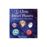 5 Little Dwarf Planets: A Rhyming Solar System Book