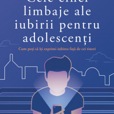Cele Cinci Limbaje Ale Iubirii Pentru Adolescenti, Gary Chapman - Editura Curtea Veche
