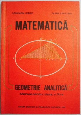 Geometrie analitica. Manual pentru clasa a XI-a &amp;ndash; Constantin Udriste, Valeria Tomuleanu (1985) foto