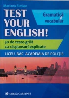 Test Your English! Gramatica si vocabular. 50 de teste-grila cu raspunsuri explicate &amp;ndash; Mariana Simion foto