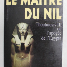 LE MAITRE DU NIL - THOUTMOSIS III OU L ' APOGEE DE L 'EGYPTE par FRANCIS FEVRE , 1993