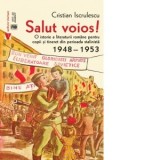 Salut voios! O istorie a literaturii romane pentru copii si tineret din perioada stalinista (1948-1953) - Cristian Iscrulescu