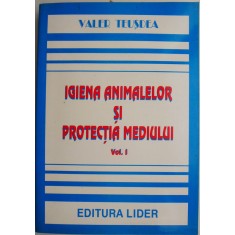 Igiena animalelor si protectia mediului, vol. I &ndash; Valer Teusdea