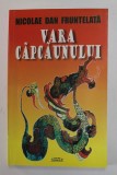 VARA CAPCAUNULUI de NICOLAE DAN FRUNTELATA , 2011 , DEDICATIE *