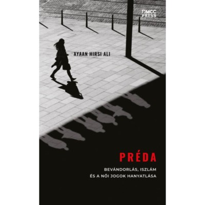 Pr&amp;eacute;da - Bev&amp;aacute;ndorl&amp;aacute;s, iszl&amp;aacute;m &amp;eacute;s a női jogok hanyatl&amp;aacute;sa - Ayaan Hirsi Ali foto
