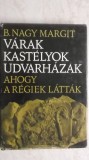 B. Nagy Margit - Varak, kastelyok, udvarhazak ahogy a regiek lattak (maghiara), 1973