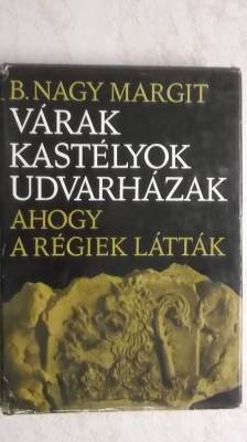 B. Nagy Margit - Varak, kastelyok, udvarhazak ahogy a regiek lattak (maghiara) foto