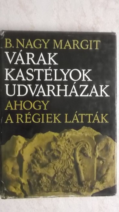 B. Nagy Margit - Varak, kastelyok, udvarhazak ahogy a regiek lattak (maghiara)