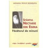 Sfantul Nectarie din Egina, facatorul de minuni. Viata, invataturi, predici, scrisori - monah Teoclit Dionisiatul