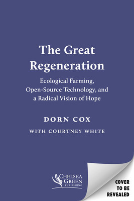The Great Regeneration: Ecological Farming, Open-Source Technology, and a Radical Vision of Hope