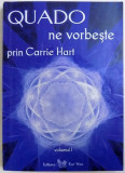 QUADO NE VORBESTE prin CARRIE HART , VOLUMUL I , 2007 ,