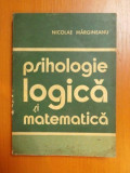 PSIHOLOGIE , LOGICA SI MATEMATICA de NICOLAE MARGINEANU , 1975