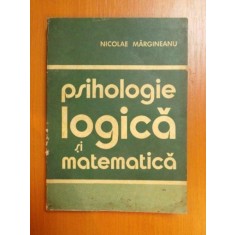 PSIHOLOGIE , LOGICA SI MATEMATICA de NICOLAE MARGINEANU , 1975