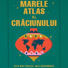 Marele atlas al Crăciunului. Cele mai vesele, mai savuroase și mai neobișnuite tradiții din toată lumea