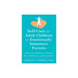 Self-Care for Adult Children of Emotionally Immature Parents: Honor Your Emotions, Nurture Your Self, and Live with Confidence
