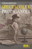 Spectacolul propagandei - Calin Hentea - Carte Istorie Non-Fictiune Paperback Brosat Meteor Press