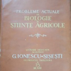 Probleme actuale de biologie și științe agricole - dedicație G. Ionescu Șișești