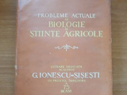 Probleme actuale de biologie și științe agricole - dedicație G. Ionescu Șișești