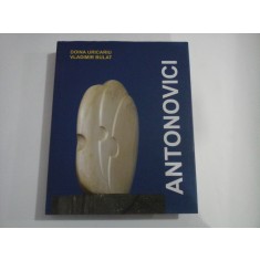 ANTONOVICI 1911-2002 - SCULPTOR ON TWO CONTINENTS / SCULPTOR PE DOUA CONTINENTE - DOINA URICARIU, VLADIMIR BULAT