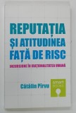 REPUTATIA SI ATITUDINEA FATA DE RISC , INCURSIUNE IN RATIONALITATEA UMANA de CATALIN PIRVU