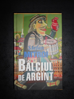 STEFAN MITROI - BALCIUL DE ARGINT (2015, editie cartonata) foto