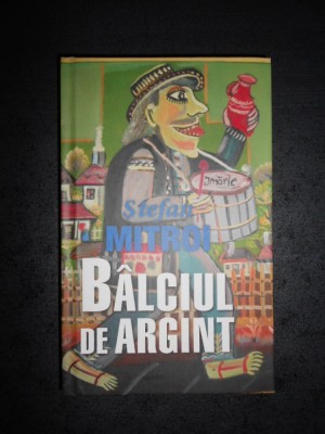 STEFAN MITROI - BALCIUL DE ARGINT (2015, editie cartonata) foto