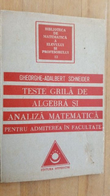 Teste grila de algebra si analiza matematica pentru admiterea in facultate- Gheorghe-Adalbert Schneider foto